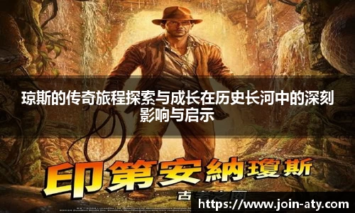琼斯的传奇旅程探索与成长在历史长河中的深刻影响与启示